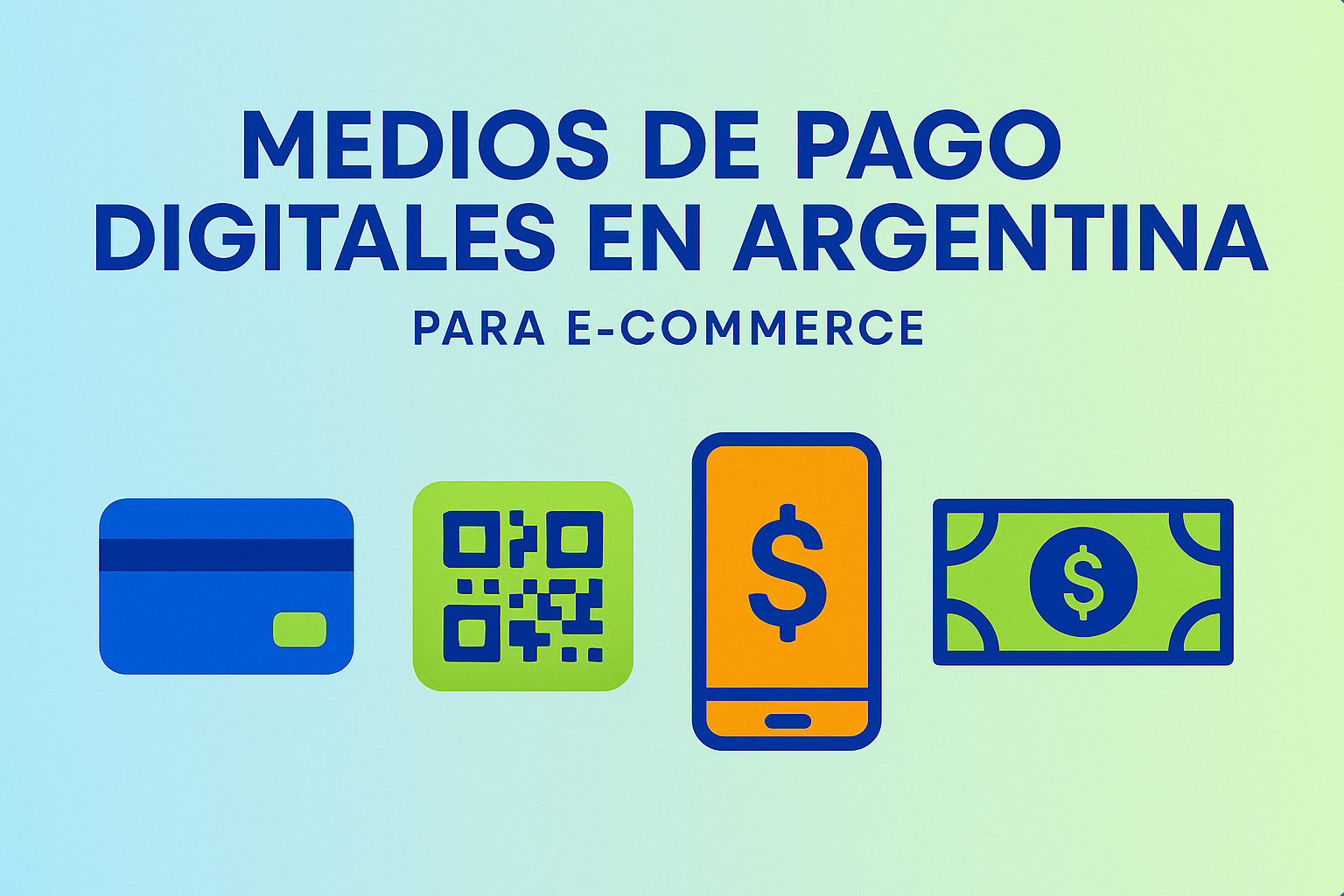 Portada sobre medios de pago digitales en Argentina para e-commerce, estilo moderno minimalista, iconos de pago (tarjeta, QR, celular, billete), colores azul eléctrico, verde lima y naranja sobre fondo con gradiente suave, composición equilibrada y profesional, para presentar el propósito introductorio de la lección. Todos los textos y etiquetas en español.